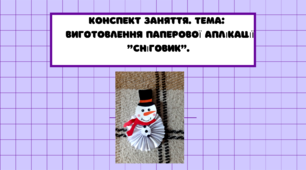 Конспект заняття. Тема: Виготовлення паперової аплікації  "Сніговик"