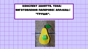 Конспект заняття. Тема: Виготовлення паперової аплікації "Груша"