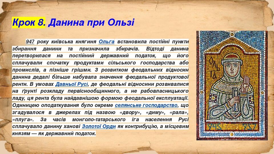 Крок 8. Данина при Ользі 947 року київська княгиня Ольга встановила постійні пункти збирання данини та призначила збирачів. Відтоді данина перетвор...