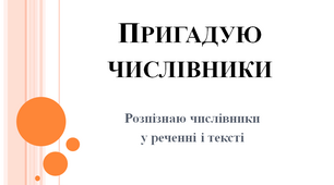 Пригадую числівники. Розпізнаю числівники  у реченні і тексті