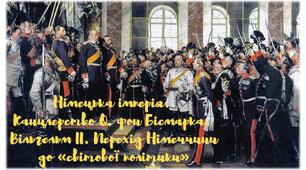 Німецька імперія. Канцлерство О. фон Бісмарка. Вільгельм ІІ. Перехід Німеччини до «світової політики»