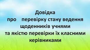 Довідка про  перевірку стану ведення щоденників учнями та якістю перевірки їх класними керівниками