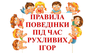 ПРАВИЛА ПОВЕДІНКИ ПІД ЧАС РУХЛИВИХ ІГОР