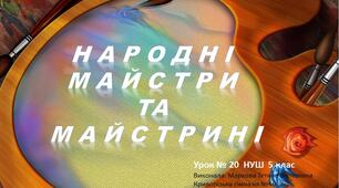 Презентація  на тему: Народні майстри та майстрині . Урок №20 5 клас НУШ