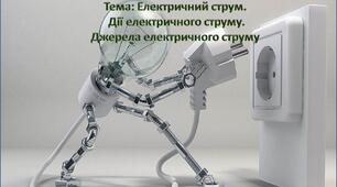 С.р."Електричний струм. Дії електричного струму.Джерела електричного струму"