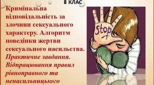 Презентація "Кримінальна відповідальність за злочини сексуального характеру. Алгоритм поведінки жертви сексуального насильства. Практичне завдання. Відпрацювання правил рівноправного та ненасильницького (створення пам’ятки)"