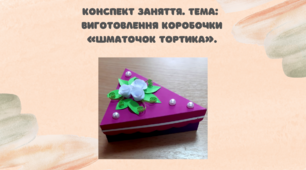 Конспект заняття.  Тема: Виготовлення коробочки «Шматочок тортика»