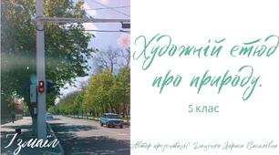 Авторська розробка. РМ. Художній етюд про природу. 5 клас. Анімована презентація + відео.  (На основі матеріалів про м. Ізмаїл Одеської області).