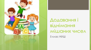 Презентація з математики за темою: "Додавання і віднімання мішаних чисел"  для 5 класу НУШ