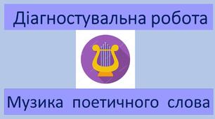 Діагностувальна робота з теми "Музика поетичного слова"