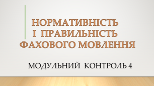 Модульний контроль 4. Нормативність і правильність фахового мовлення (1 варіант)