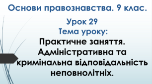 Практичне заняття. Адміністративна та кримінальна відповідальність неповнолітніх.