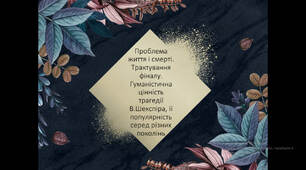 Проблема життя і смерті. Трактування фіналу. Гуманістична цінність трагедії В.Шекспіра, її популярність серед різних поколінь