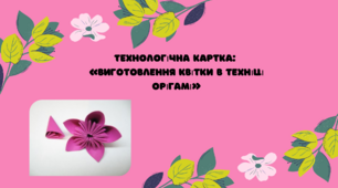 Технологічна картка: «Виготовлення квітки в техніці орігамі»