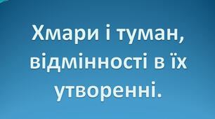 Хмари і туман, відмінності в їх утворенні.
