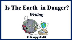Презентація "Is the Earth in danger? Writing