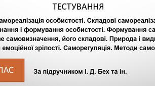 "Самореалізація особистості. Складові самореалізації. Самопізнання і формування особистості. Формування самооцінки. Життєве самовизначення, його складові. Природа і види емоцій. Поняття емоційної зрілості. Саморегуляція. Методи самоконтролю"