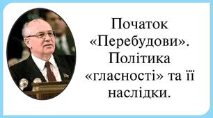Початок Перебудови. Політика гласності та її наслідки.