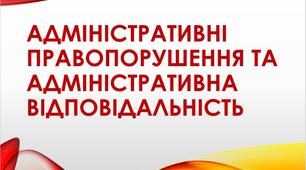 Адміністративні правопорушення та адміністративна відповідальність
