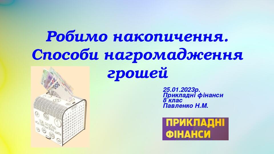 Робимо накопичення. Способи нагромадження грошей 25.01.2023р. Прикладні фінанси 8 клас Павленко Н.М.