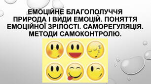 Емоційне благополуччя. Природа і види емоцій. Поняття емоційної зрілості. Саморегуляція. Методи самоконтролю.