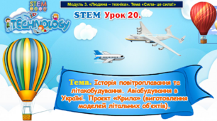 STEM Урок 20. Тема.Історія повітроплавання та літакобудування. Авіабудування в Україні. Проєкт «Крила» (виготовлення моделей літальних об’єктів). Презентація