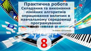 Практична робота 9. Складання та виконання лінійних алгоритмів опрацювання величин в навчальному середовищі програмування.