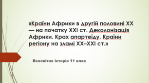 «Країни Африки в другій половині ХХ — на початку XXI ст. Деколонізація Африки. Крах апартеїду. Країни регіону на зламі ХХ–ХХІ ст.»