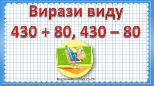 Презентація до уроку математики - Вирази виду 430 + 80, 430 – 80 (3 клас)