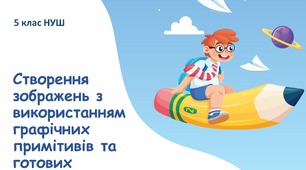 Презентація "Створення зображень з використанням графічних примітивів та готових зображень" 5 клас НУШ.