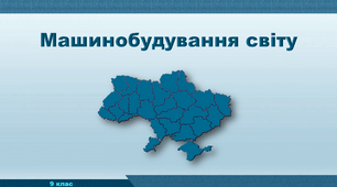 Презентація з географії 9 клас. "Машинобудування світу"
