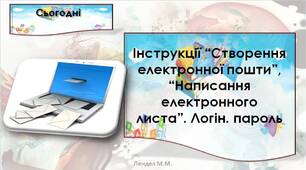 Інструкції “Створення електронної пошти”,  “Написання електронного листа”. Логін. пароль