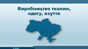 Презентація з географії 9 клас. "Виробництво тканин, одягу, взуття"