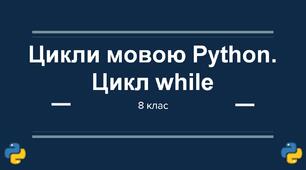 Цикли мовою Python. Цикл while