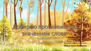 Добираю протилежні за значенням слова