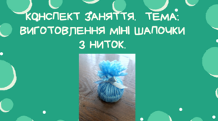 Конспект заняття.  Тема: Виготовлення міні шапочки з  ниток