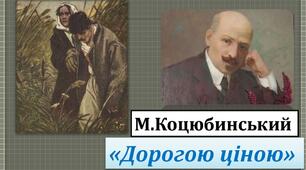 З УКРАЇНСЬКОЇ ПРОЗИ. Місце, час подій, історична епоха в повісті Михайла Коцюбинського “Дорогою ціною”