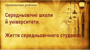 Презентація до практичної роботи «Середньовічні школи й університети. Життя середньовічного студента»