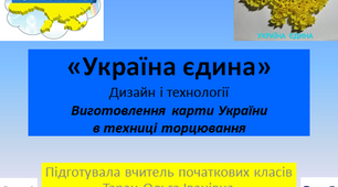 "Україна єдина" презентація до уроку  Дизайн і технології. Виготовлення карти України в техниці торцювання
