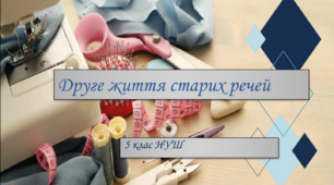 Презентація з трудового навчання з теми: "Нове життя старим речам. Апсайклінг"  цікаві та корисні ідеї для 5 класу НУШ