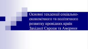 Основні тенденції соціально-економічного та політичного розвитку провідних країн Західної Європи та Америки