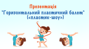 Презентація "Горизонтальний пластичний балет"