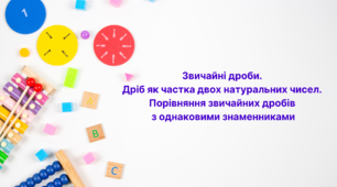 Звичайні дроби. Дріб як частка двох натуральних чисел. Порівняння звичайних дробів з однаковими знаменниками