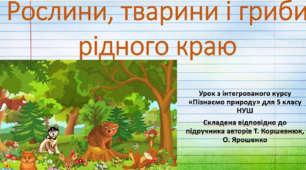 Рослини, тварини і гриби рідного краю. "Пізнаємо природу", 5 клас НУШ, за програмою авт. Коршевнюк Т. В