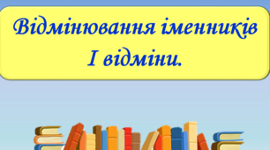  Відмінювання іменників І відміни
