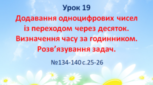 Додавання одноцифрових чисел із переходом через десяток. Визначення часу за годинником. Розв’язування задач.