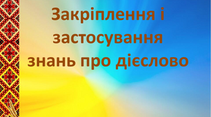 Закріплення та застосування знань про дієслово