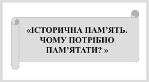 Презентація « ІСТОРИЧНА ПАМ’ЯТЬ.  ЧОМУ ПОТРІБНО ПАМ’ЯТАТИ? »