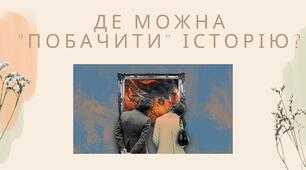 Де можна "побачити" історію?