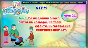 STEM Урок 21. Тема. Розкладання білого  світла на кольори. Світлові ефекти. Виготовлення оптичного приладу. Презентація